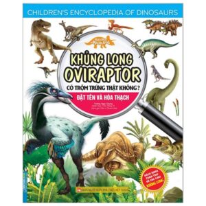 Sách Kiến Thức Về Khủng Long - Khủng Long Oviraptor Có Trộm Trứng Thật Không? Đặt Tên Và Hoá Thạch PDF